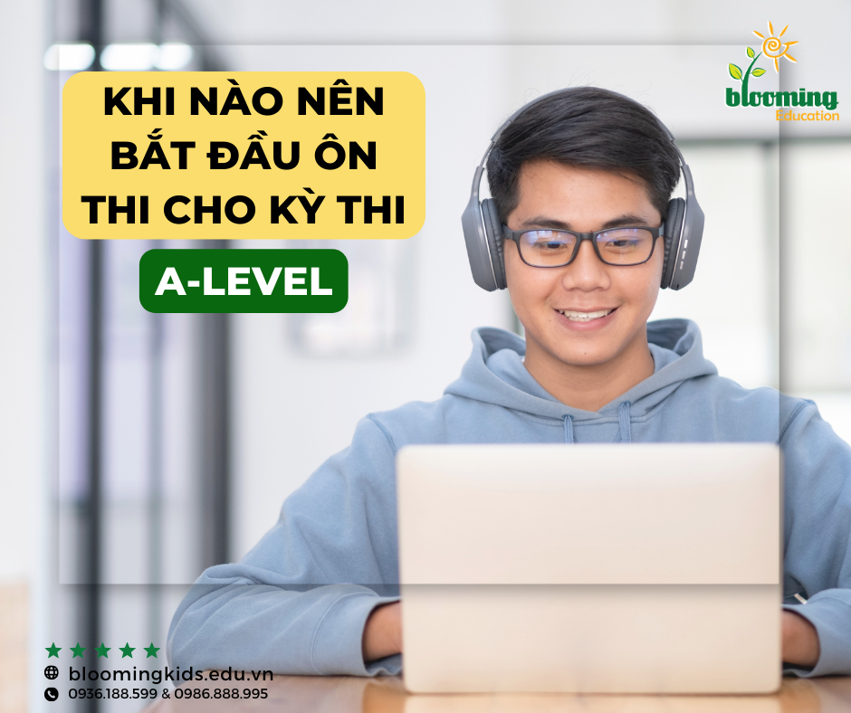 THỜI ĐIỂM THÍCH HỢP ĐỂ BẮT ĐẦU ÔN THI A-LEVEL?